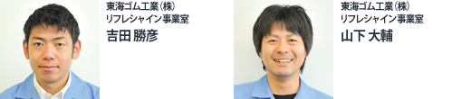 東海ゴム工業（株）リフレシャイン事業室  吉田 勝彦/東海ゴム工業（株）リフレシャイン事業室  山下 大輔